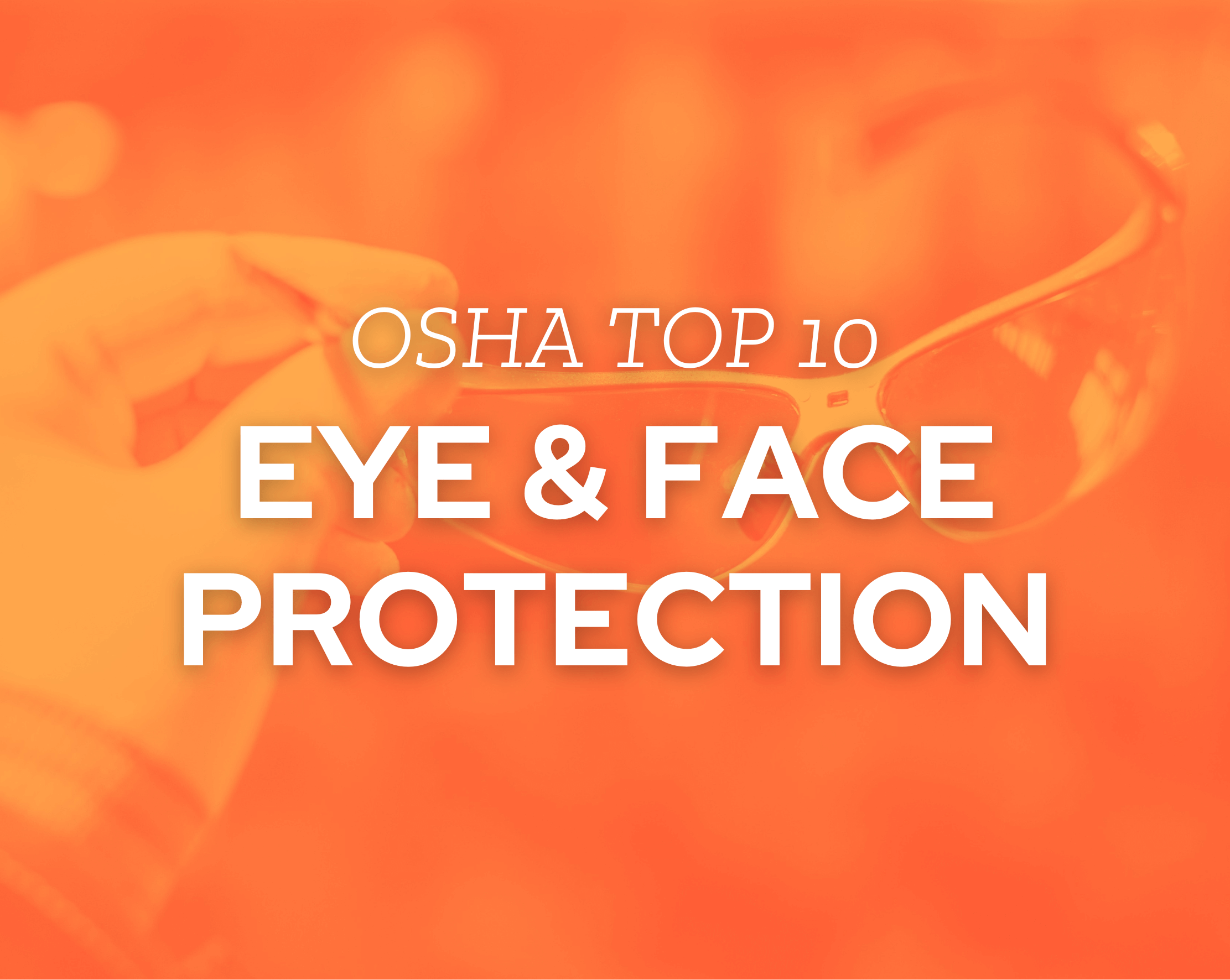 Your Guide to PPE and OSHA’s Eye and Face Protection Requirements
