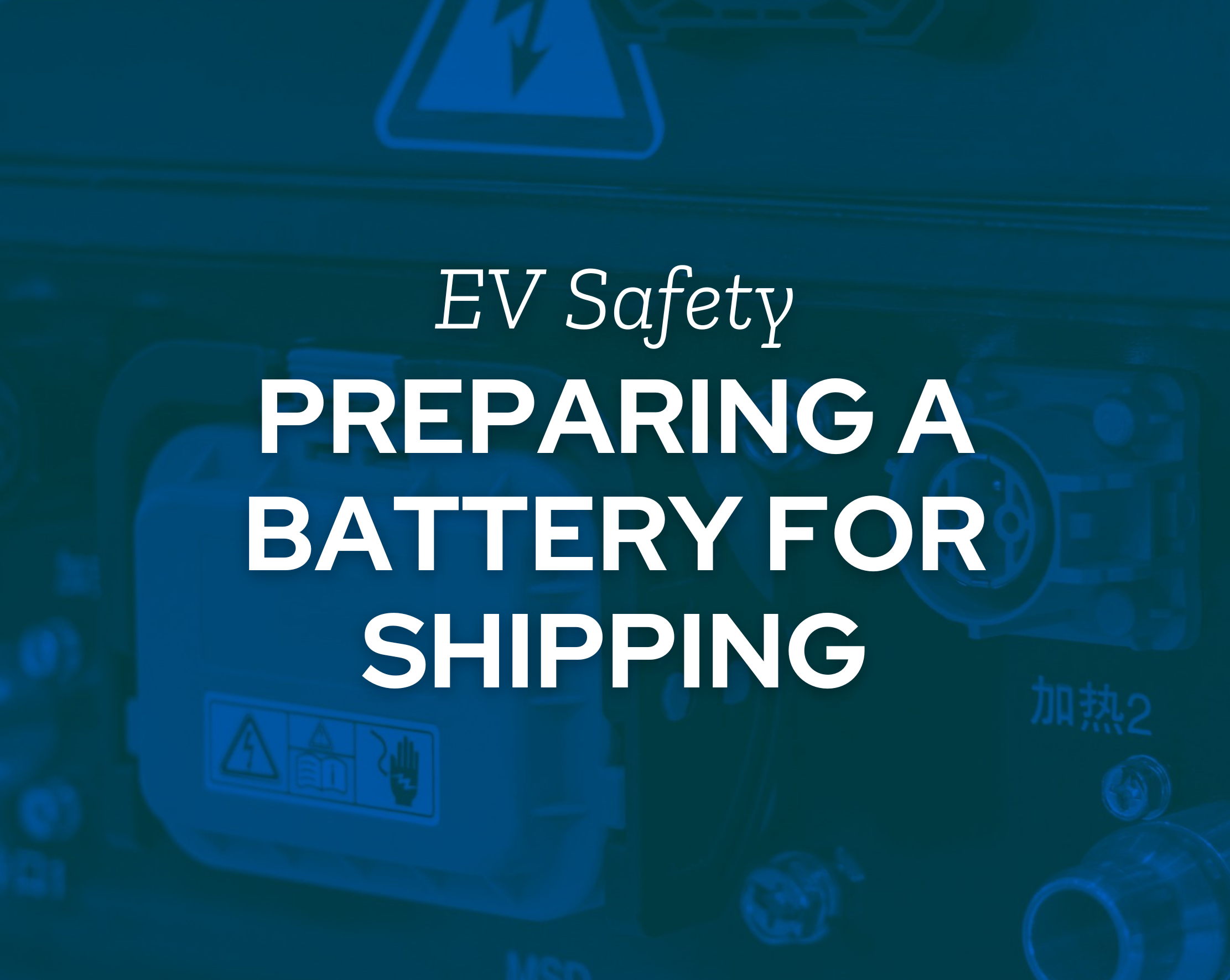 EV Hazards: Preparing an EV Battery for Shipping