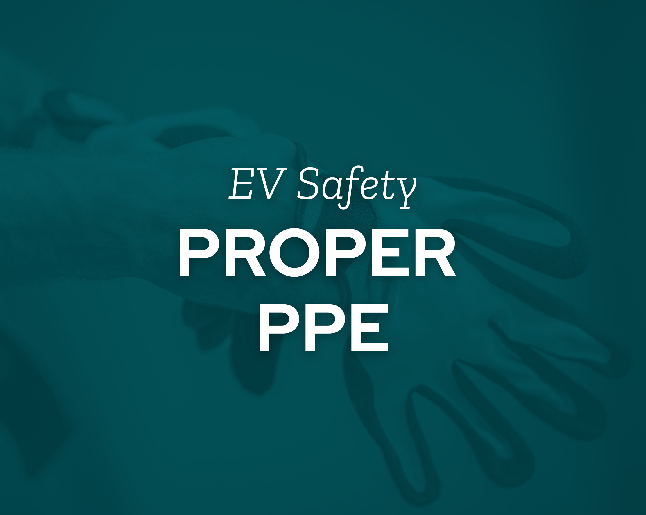 EV Hazards: Staying Safe with Proper PPE